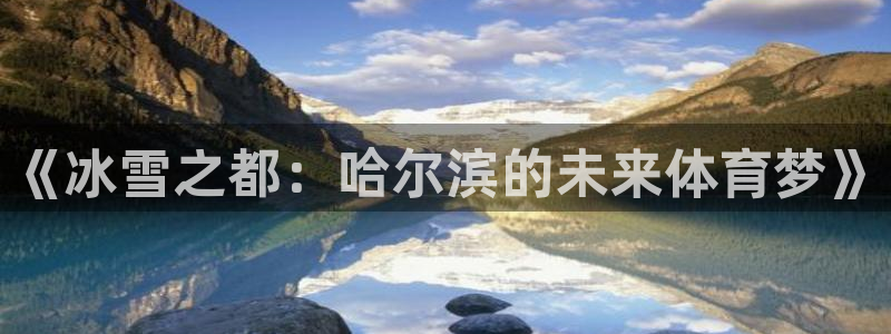 意昂体育4招商电话号码是多少：《冰雪之都：哈尔滨的未