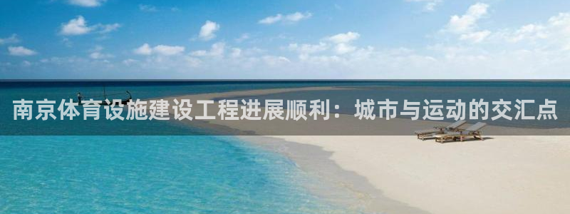 意昂体育4招商电话是多少号码：南京体育设施建设工程进