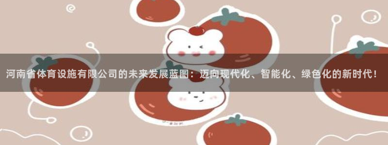 意昂体育4联系电话：河南省体育设施有限公司的未来发展