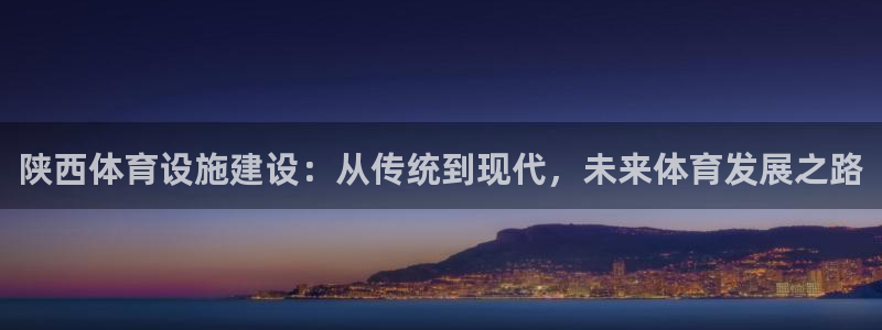 意昂体育4招商电话号码是多少啊：陕西体育设施建设：从