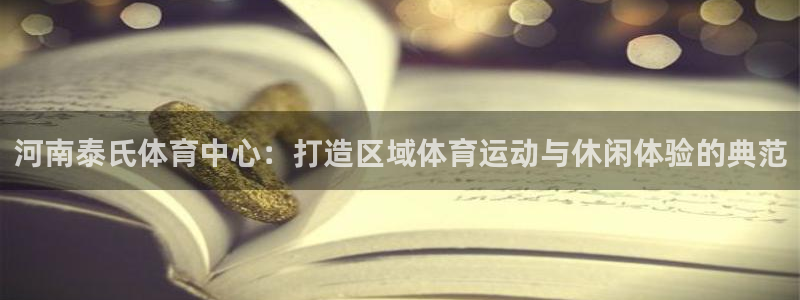 意昂4官网：河南泰氏体育中心：打造区域体育运动与休闲