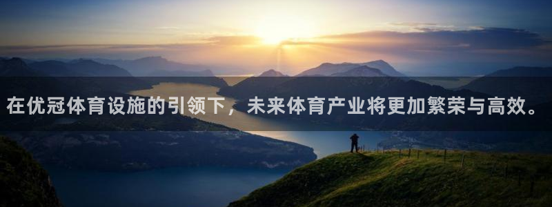 意昂4娱乐40996：在优冠体育设施的引领下，未来体育产业将