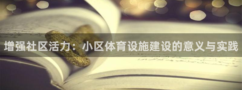 意昂体育4联系电话：增强社区活力：小区体育设施建设的
