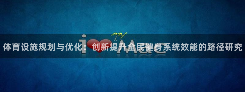 意昂4娱乐：体育设施规划与优化：创新提升全民健身系统