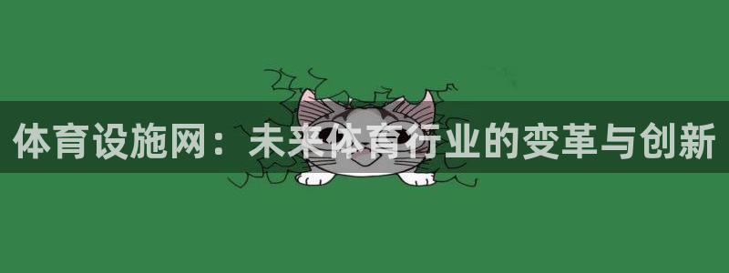 意昂体育4平台注册：体育设施网：未来体育行业的变革与