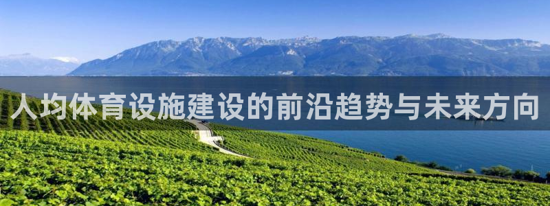 意昂体育4平台注册流程图：人均体育设施建设的前沿趋势