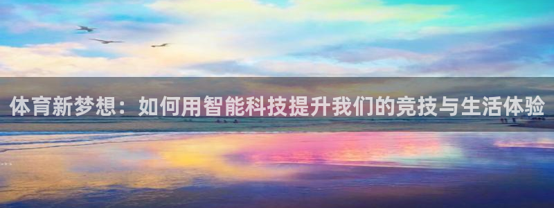 意昂体育4招商电话地址是多少：体育新梦想：如何用智能