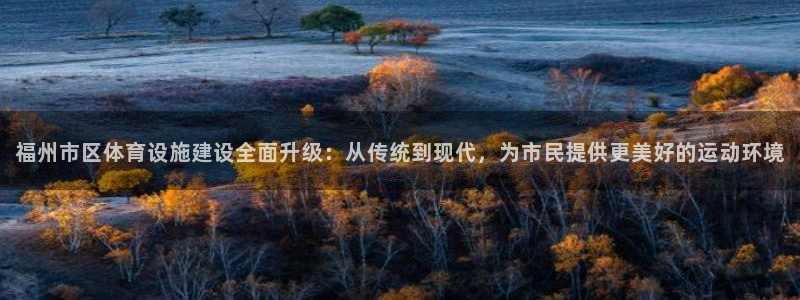 意昂4集团官网首页网址：福州市区体育设施建设全面升级