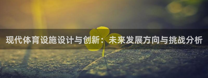 意昂体育4平台APP：现代体育设施设计与创新：未来发