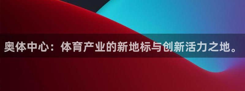 意昂体育4招商电话号码是多少啊：奥体中心：体育产业的